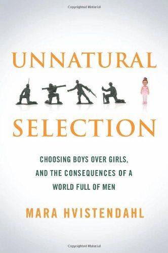 『Unnatural Selection』  ～Choosing Boys Over Girls, and the Consequences of a World Full of Men～